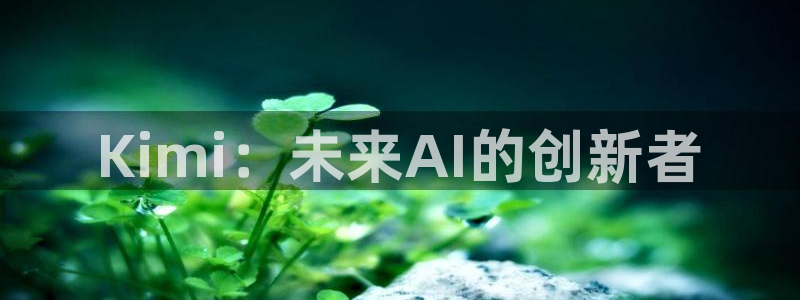 Kimi：未来AI的创新者