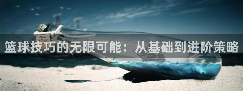 篮球技巧的无限可能：从基础到进阶策略